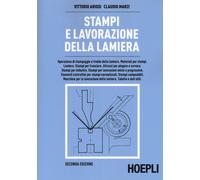 STAMPI E LAVORAZIONE DELLA LAMIERA - ARIOSI VITTORIO, MARZI CLAUDIO - HOEPLI