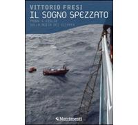 Libri Vittorio Fresi - Il Sogno Spezzato. Padre E Figlio Sulla Rotta Dei Clipper
