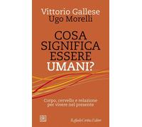 Libri Vittorio Gallese / Ugo Morelli - Cosa Significa Essere Umani? Corpo, Cerve