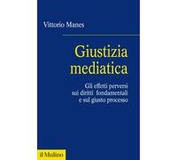 Libri Vittorio Manes - Giustizia Mediatica. Gli Effetti Perversi Sui Diritti Fon