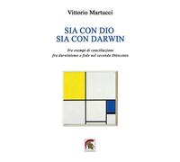Libri Vittorio Martucci - Sia Con Dio Sia Con Darwin. Tre Esempi Di Conciliazion