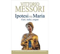 Ipotesi su Maria. Fatti, indizi, enigmi