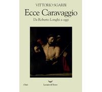 Libri Vittorio Sgarbi - Ecce Caravaggio. Da Roberto Longhi A Oggi