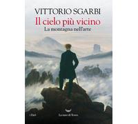 Libri Vittorio Sgarbi - Il Cielo Piu Vicino. La Montagna Nell'arte