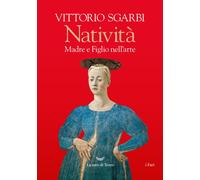 NATIVITA'. MADRE E FIGLIO NELL'ARTE - SGARBI VITTORIO - La nave di Teseo