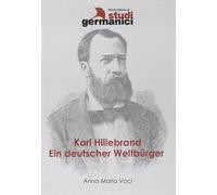 Karl Hillebrand. Ein deutscher Weltbürger - Voci Anna M.