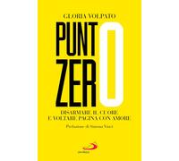Libri Volpato Gloria - Punto Zero. Disarmare Il Cuore E Voltare Pagina Con Amore