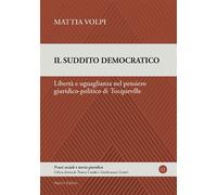Libri Volpi Mattia - Il Suddito Democratico. Liberta E Uguaglianza Nel Pensiero