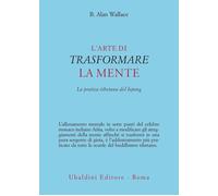 Libri Wallace B. Alan - L' Arte Di Trasformare La Mente. La Pratica Tibetana Del
