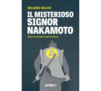 Il misterioso signor Nakamoto. Sulle tracce del genio segreto di Bitcoin