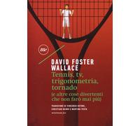 Libri Wallace David Foster - Tennis, Tv, Trigonometria, Tornado (E Altre Cose Di