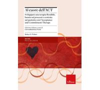Libri Walser Robyn D. - Al Cuore Dell'act. Sviluppare Una Terapia Flessibile, Ba