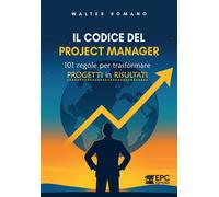 Libri Walter Romano - Il Codice Del Project Manager. 101 Regole Per Trasformare