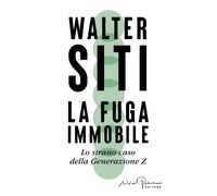 Libri Walter Siti - La Fuga Immobile. Lo Strano Caso Della Generazione Z