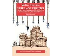 Libri Walter Tomada - Friulani Eretici. Storia Millenaria Di Disobbedienti Irrid