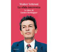 Libri Walter Veltroni - La Sfida Interrotta. Le Idee Di Enrico Berlinguer