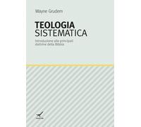 Libri Wayne Grudem - Teologia Sistematica. Introduzione Alle Principali Dottrine