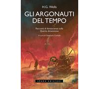 Libri Wells Herbert George - Gli Argonauti Del Tempo. Racconti Di Fantascienza S