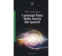 Libri Werner Heisenberg - I Principi Fisici Della Teoria Dei Quanti