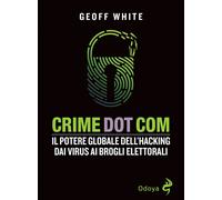 Libri White Geoff - Crime Dot Com. Il Potere Globale Dell'hacking Dai Virus Ai B