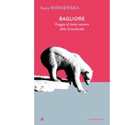 Libri Wi?niewska Ilona - Bagliore. Viaggio Al Limite Estremo Della Groenlandia