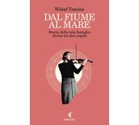 Libri Widad Tamimi - Dal Fiume Al Mare. Storia Della Mia Famiglia Divisa Tra Due