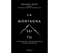 Libri Wiest Brianna - La Montagna Sei Tu. Trasformare L'autosabotaggio In Autoco