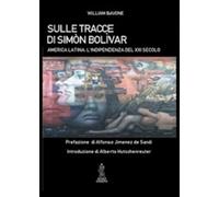 Libri William Bavone - Sulle Tracce Di Simon Bolivar. America Latina. L'indipend
