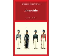 Libri William Dalrymple - Anarchia. L'inarrestabile Ascesa Della Compagnia Delle