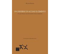Libri William Frediani - Un Universo Di Acciaio E Cemento. Vita Quotidiana Nell'