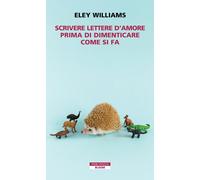 Libri Williams Eley - Scrivere Lettere D'amore Prima Di Dimenticare Come Si Fa