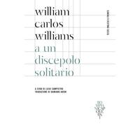 Libri Williams William Carlos - A Un Discepolo Solitario. Testo Inglese A Fronte