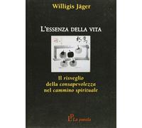 Libri Willigis Jäger - L' Essenza Della Vita. Il Risveglio Della Consapevolezza