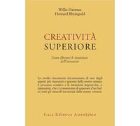 Creatività Superiore. Come Liberare Le Intuizioni Dell'Inconscio