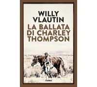 Libri Willy Vlautin - La Ballata Di Charley Thompson