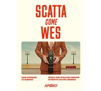 Libri Woodward Adam / Seabrook Liz - Scatta Come Wes. Impara Come Realizzare Imm