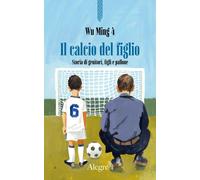 Libri Wu Ming 4 - Il Calcio Del Figlio. Storia Di Genitori, Figli E Pallone