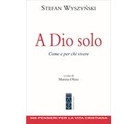 Libri Wyszy?ski Stefan - A Dio Solo. Come E Per Chi Vivere