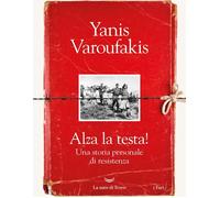 Libri Yanis Varoufakis - Alza La Testa Una Storia Personale Di Resistenza