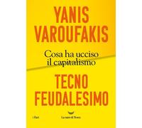 Libri Yanis Varoufakis - Tecnofeudalesimo. Cosa Ha Ucciso Il Capitalismo