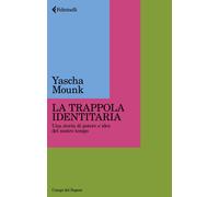 Libri Yascha Mounk - La Trappola Identitaria. Una Storia Di Potere E Idee Nel No