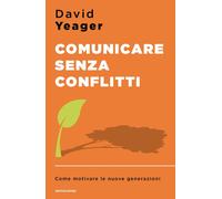 Libri Yeager David - Comunicare Senza Conflitti. Come Motivare Le Nuove Generazi