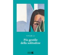 PIU' GENTILE DELLA SOLITUDINE - LI YIYUN - NN EDITORE