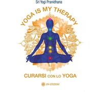 Libri Yogi Pranidhana - Yoga Is My Therapy. Curarsi Con Lo Yoga