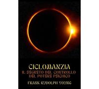 Libri Young Frank Rudolph - Ciclomanzia. Il Segreto Del Controllo Del Potere Psi