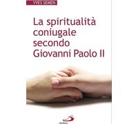Libri Yves Semen - La Spiritualita Coniugale Secondo Giovanni Paolo II
