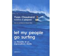 Libri Yvon Chouinard - Let My People Go Surfing. La Filosofia Di Un Imprenditore