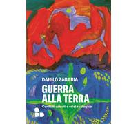 Libri Zagaria Danilo - Guerra Alla Terra. Conflitti Armati E Crisi Ecologica