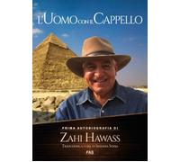 Libri Zahi Hawass - L' Uomo Con Il Cappello. Prima Autobiografia. Zahi Hawass