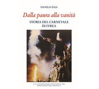 Libri Zaia Danilo - Dalla Paura Alla Vanita. Storia Del Carnevale Di Ivrea